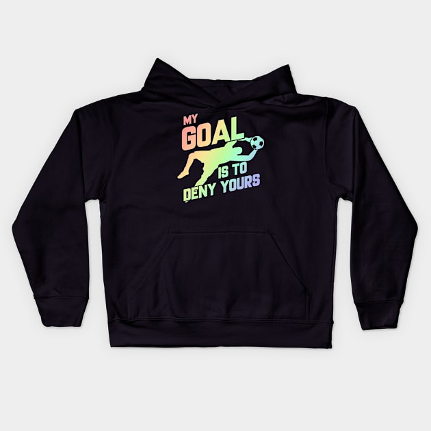 My Goal Is To Deny Yours Soccer Goalie Soft Rainbow Kids Hoodie by theperfectpresents